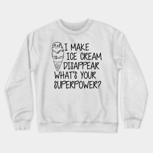 Ice Cream - I make Ice Cream Disappear What's Your Superpower? Crewneck Sweatshirt